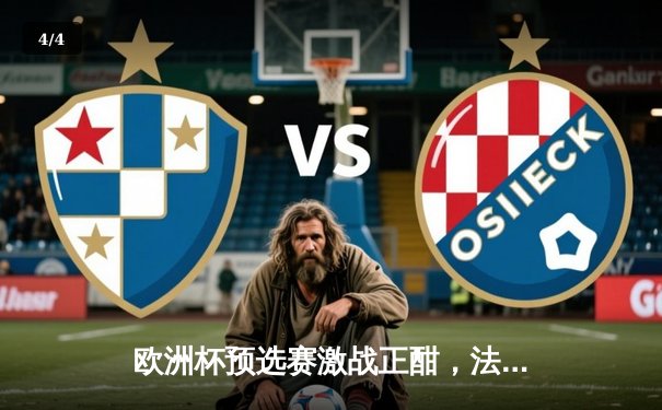 欧洲杯预选赛激战正酣，法国队四连胜领跑，姆巴佩梅开二度闪耀全场 - 4