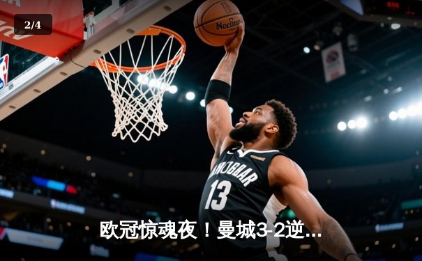 欧冠惊魂夜！曼城3-2逆转拜仁，哈兰德双响创纪录 - 2