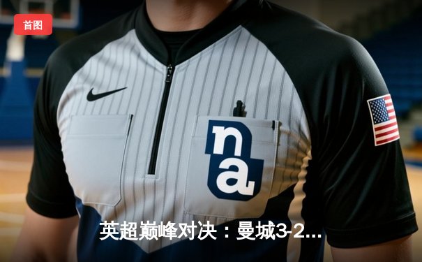 英超巅峰对决：曼城3-2险胜利物浦，德布劳内两助攻主宰天王山之战